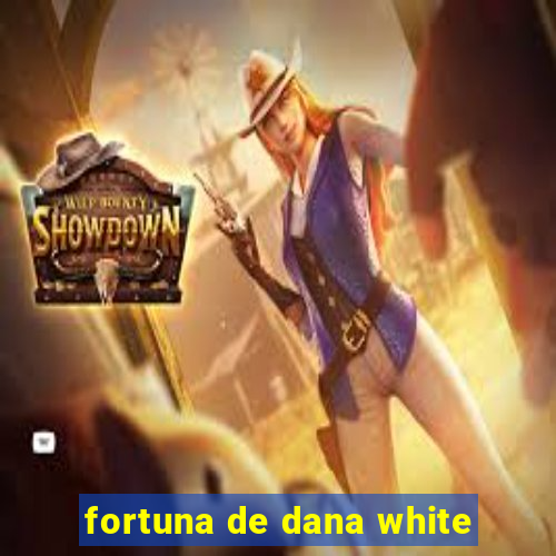 fortuna de dana white