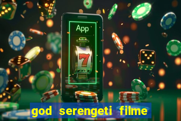 god serengeti filme completo dublado