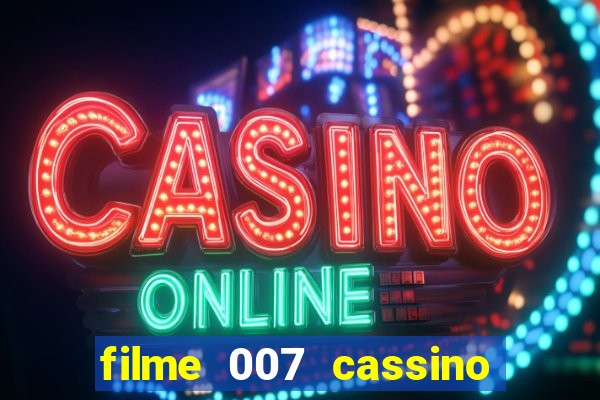 filme 007 cassino royale completo dublado