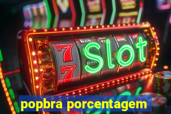 popbra porcentagem