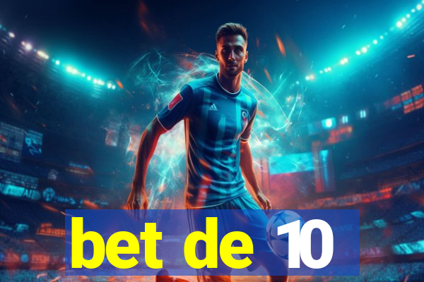 bet de 10