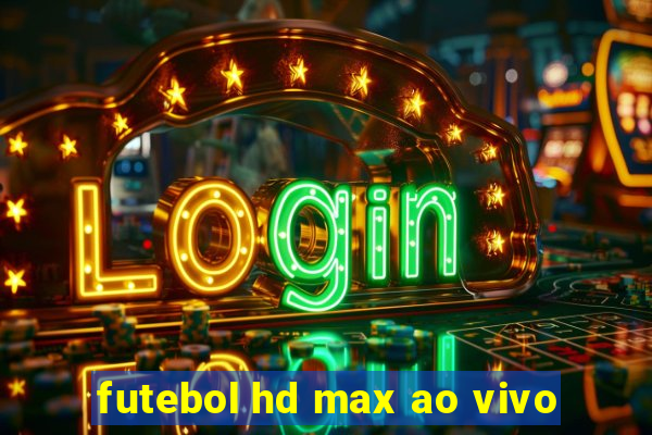 futebol hd max ao vivo