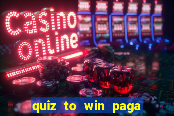 quiz to win paga mesmo quiz paga mesmo