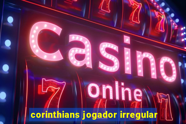 corinthians jogador irregular