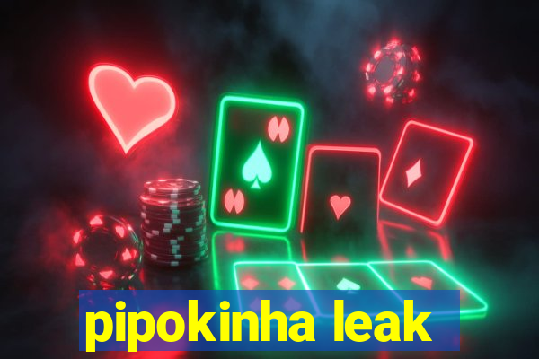 pipokinha leak