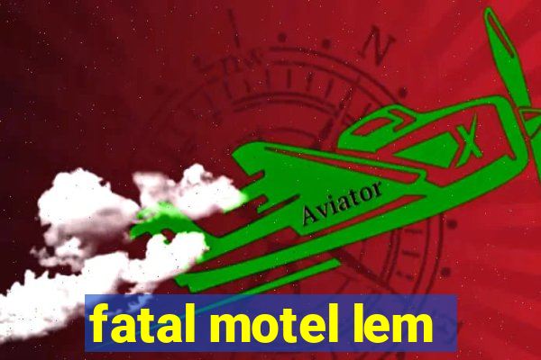 fatal motel lem