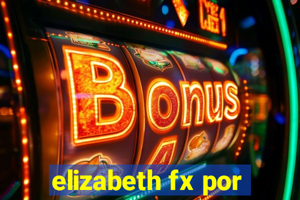 elizabeth fx por