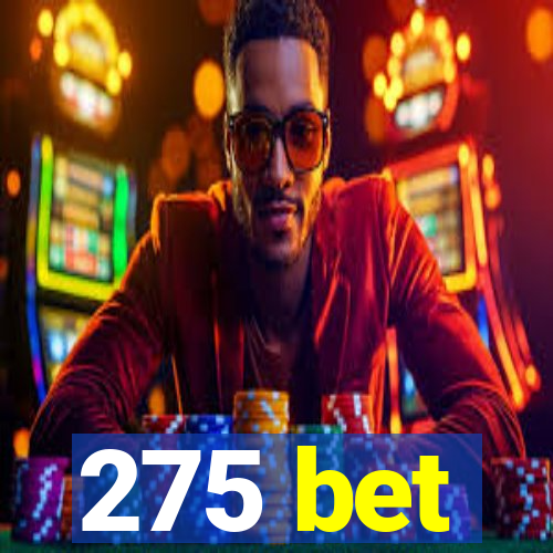 275 bet