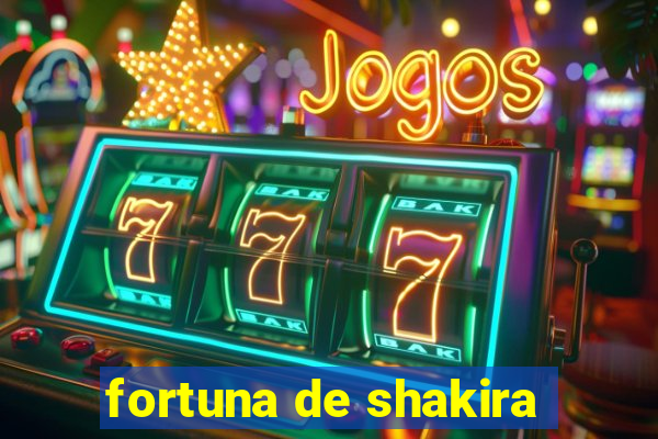 fortuna de shakira