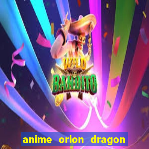 anime orion dragon ball super