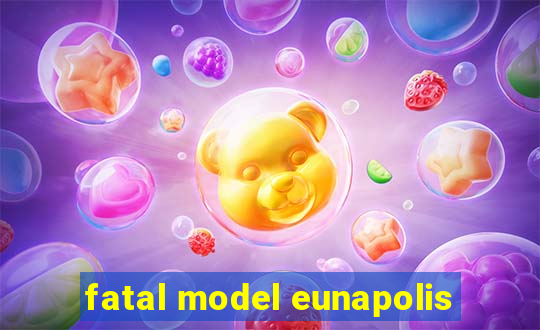 fatal model eunapolis