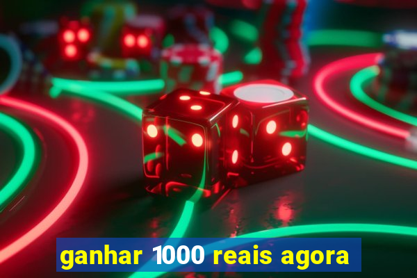 ganhar 1000 reais agora