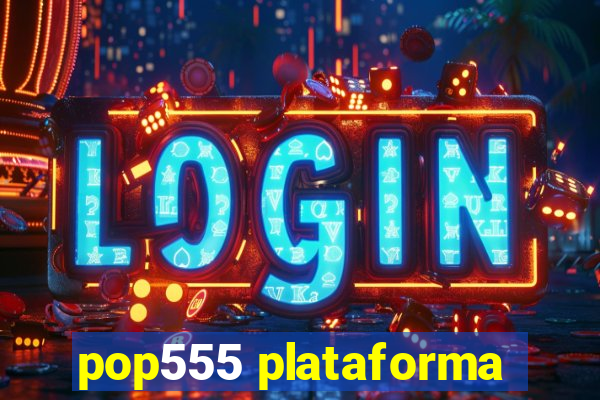 pop555 plataforma