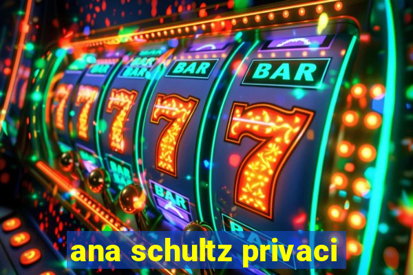 ana schultz privaci