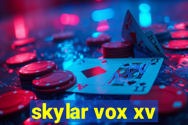 skylar vox xv