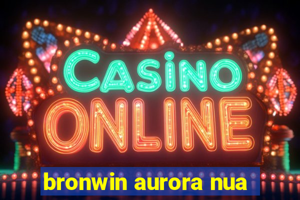 bronwin aurora nua