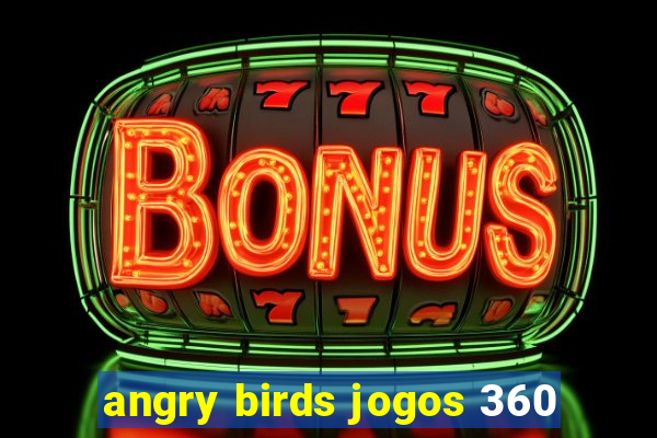 angry birds jogos 360