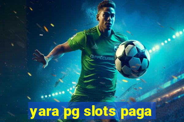 yara pg slots paga