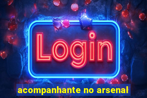 acompanhante no arsenal