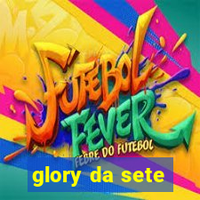 glory da sete