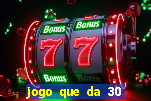 jogo que da 30 reais de bonus