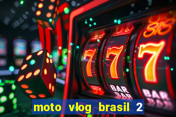 moto vlog brasil 2 dinheiro infinito