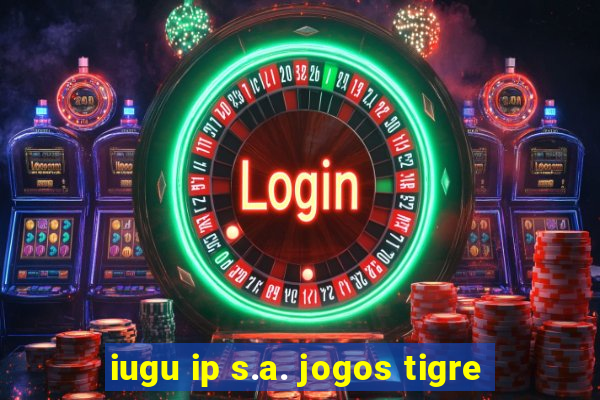 iugu ip s.a. jogos tigre