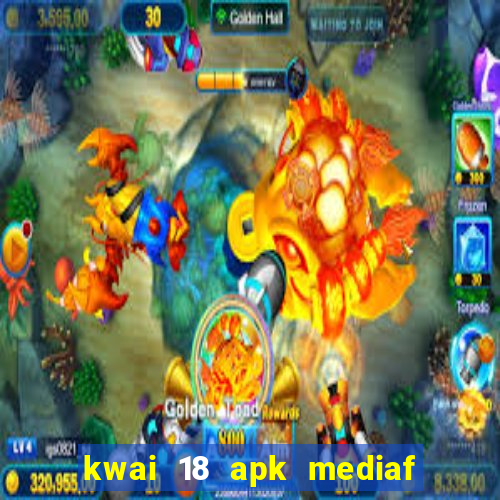 kwai 18 apk mediaf  re