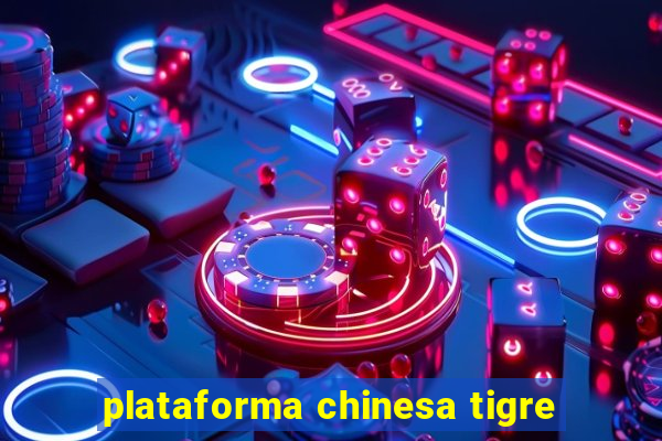 plataforma chinesa tigre