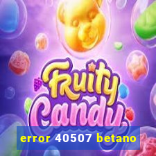 error 40507 betano