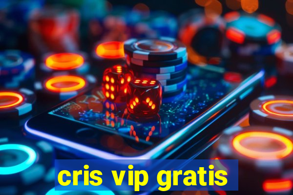 cris vip gratis