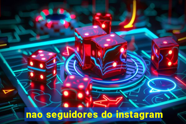 nao seguidores do instagram