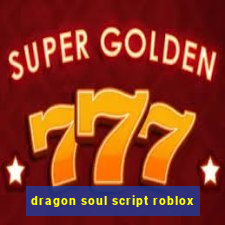 dragon soul script roblox