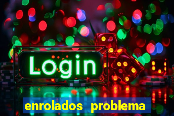 enrolados problema em dobro click jogos