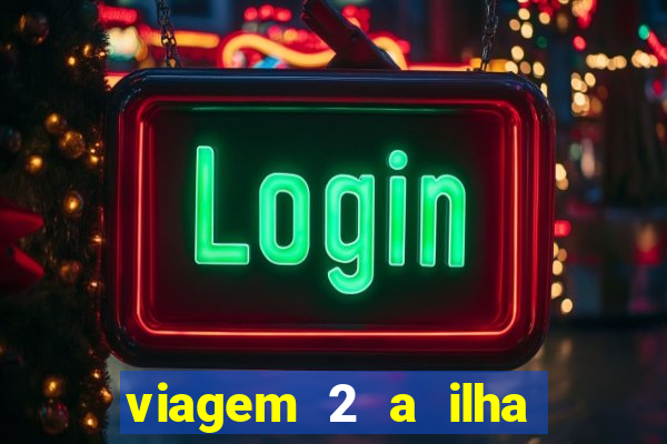 viagem 2 a ilha misteriosa filme completo