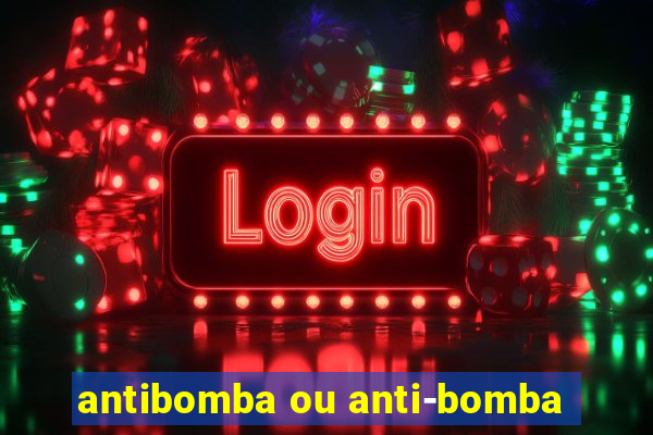 antibomba ou anti-bomba