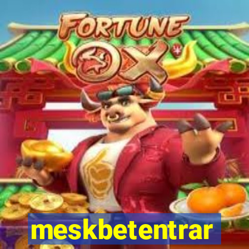 meskbetentrar