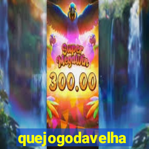 quejogodavelha